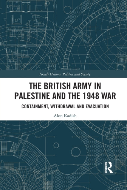 Book cover of: British Army in Palestine and the 1948 War. By: Alon Kadish