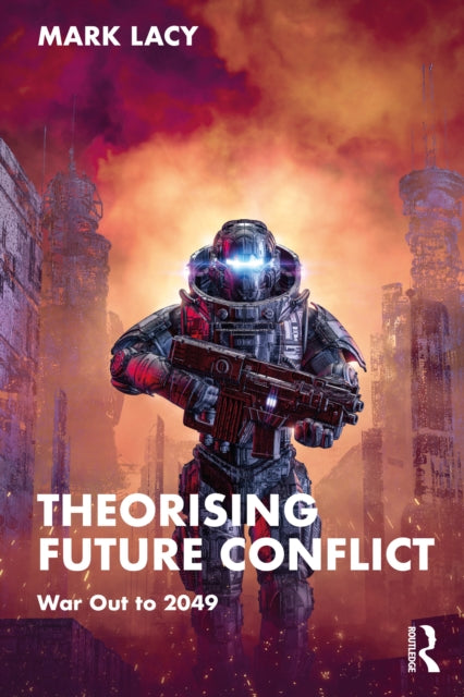 Book cover of: Theorising Future Conflict. By: Mark J. Lacy