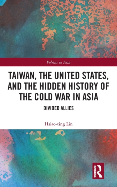 Book cover of: Taiwan, the United States, and the Hidden History of the Cold War in Asia. By: Hsiao-Ting Lin