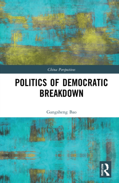 Book cover of: Politics of Democratic Breakdown. By: Gangsheng Bao