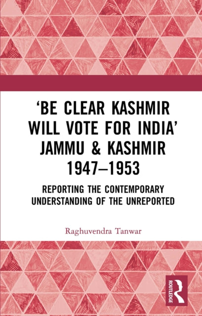 Book cover of: ‘Be Clear Kashmir will Vote for India’ Jammu & Kashmir 1947-1953