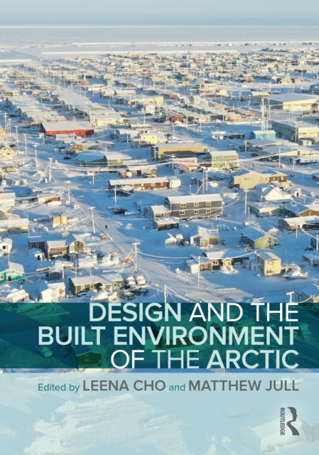 Book cover of: Design and the Built Environment of the Arctic. By: Leena Cho