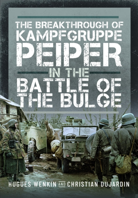 Book cover of: Breakthrough of Kampfgruppe Peiper in the Battle of the Bulge. By: Christian Dujardin
