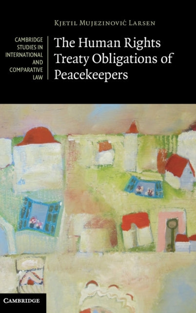 Book cover of: Human Rights Treaty Obligations of Peacekeepers. By: Kjetil Mujezinović Larsen