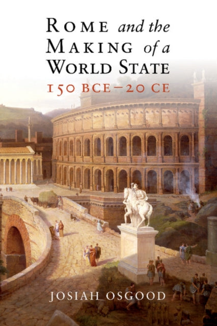 Book cover of: Rome and the Making of a World State, 150 BCE–20 CE. By: Josiah Osgood