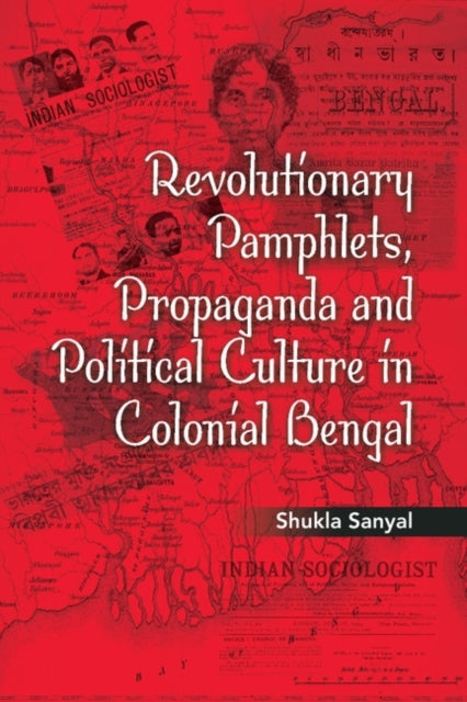 Book cover of: Revolutionary Pamphlets, Propaganda and Political Culture in Colonial Bengal. By: Shukla Sanyal