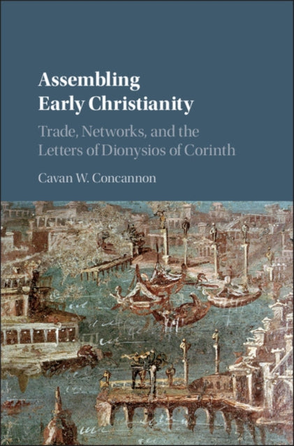 Book cover of: Assembling Early Christianity. By: Cavan W. Concannon