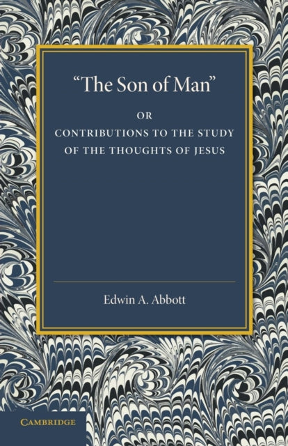 Book cover of: 'The Son of Man'. By: Edwin Abbott Abbott