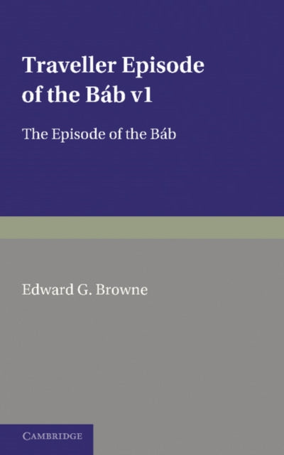 Book cover of: Traveller's Narrative Written to Illustrate the Episode of the Bab: Volume 1, Persian Text. By: Edward Granville Browne