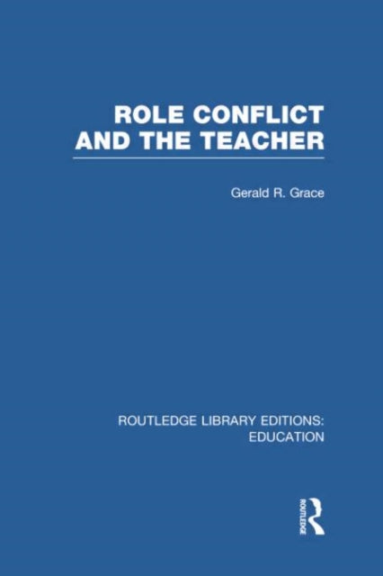 Book cover of: Role Conflict and the Teacher (RLE Edu N). By: Gerald Grace