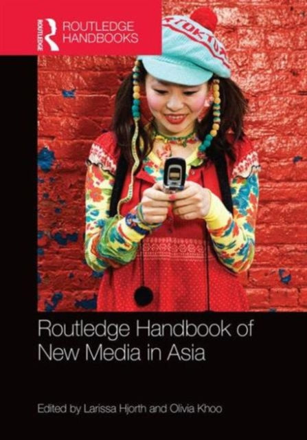 Book cover of: Routledge Handbook of New Media in Asia. By: Larissa Hjorth