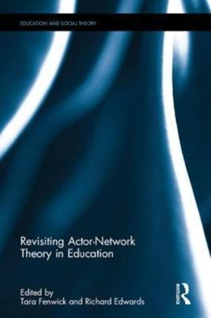 Book cover of: Revisiting Actor-Network Theory in Education. By: Tara Fenwick