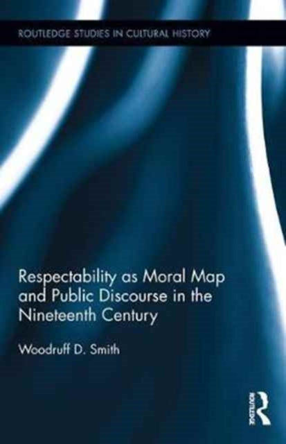 Book cover of: Respectability as Moral Map and Public Discourse in the Nineteenth Century. By: Woodruff D. Smith