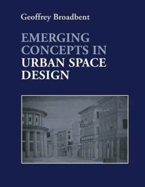 Book cover of: Emerging Concepts in Urban Space Design. By: Professor Geoffrey Broadbent