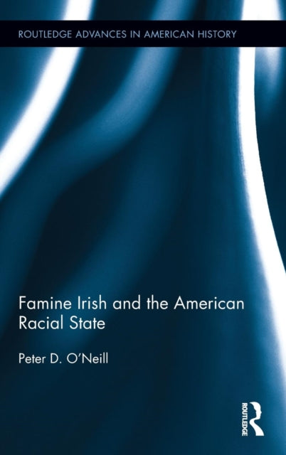 Book cover of: Famine Irish and the American Racial State. By: Peter D. O'Neill
