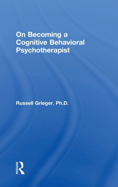 Book cover of: On Becoming a Cognitive Behavioral Psychotherapist. By: Russell Grieger