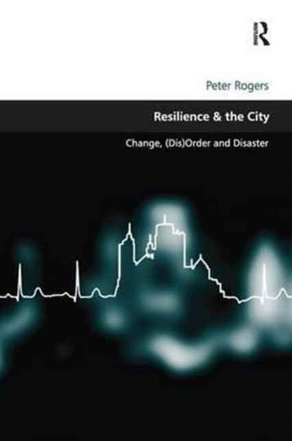Book cover of: Resilience & the City. By: Peter Rogers