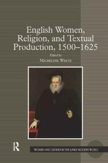 Book cover of: English Women, Religion, and Textual Production, 1500-1625. By: Micheline White