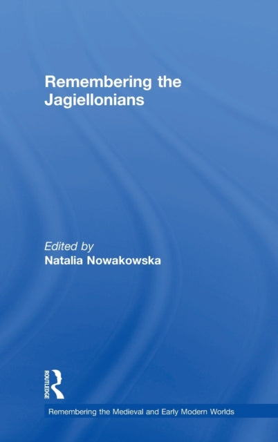 Book cover of: Remembering the Jagiellonians. By: Natalia Nowakowska