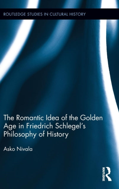 Book cover of: Romantic Idea of the Golden Age in Friedrich Schlegel's Philosophy of History. By: Asko Nivala