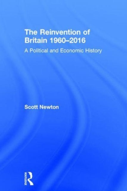 Book cover of: Reinvention of Britain 1960-2016. By: Scott Newton
