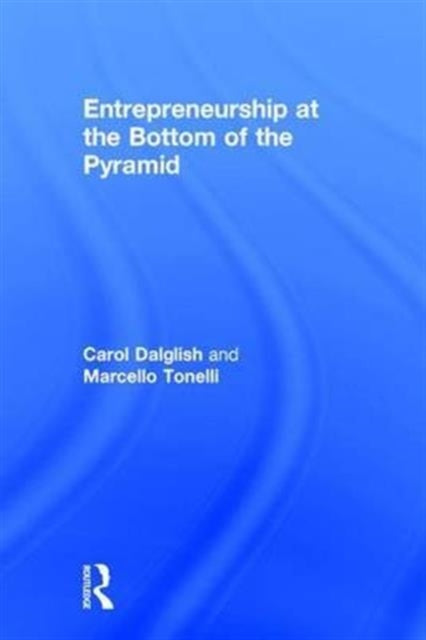 Book cover of: Entrepreneurship at the Bottom of the Pyramid. By: Carol Dalglish