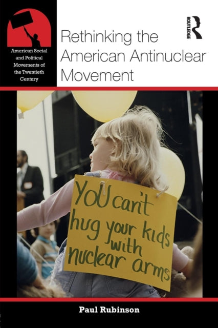 Book cover of: Rethinking the American Antinuclear Movement. By: Paul Rubinson