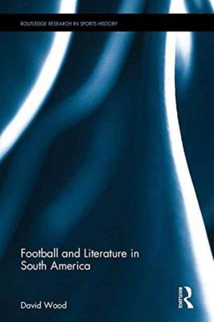 Book cover of: Football and Literature in South America. By: David Wood