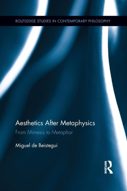 Book cover of: Aesthetics After Metaphysics. By: Miguel Beistegui