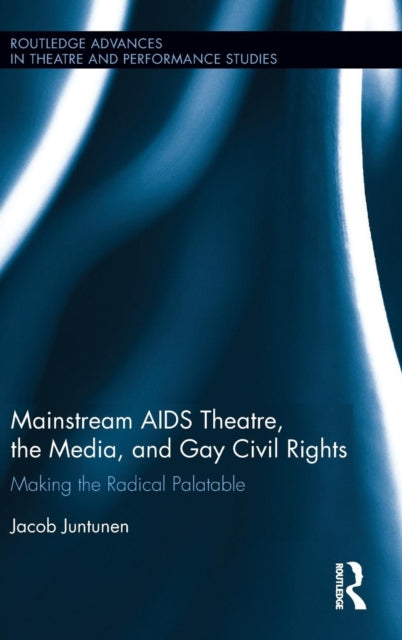 Book cover of: Mainstream AIDS Theatre, the Media, and Gay Civil Rights. By: Jacob Juntunen