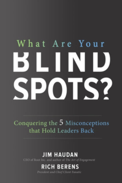 Book cover of: What Are Your Blind Spots? Conquering the 5 Misconceptions that Hold Leaders Back. By: Jim Haudan
