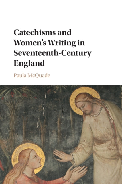 Book cover of: Catechisms and Women's Writing in Seventeenth-Century England. By: Paula McQuade