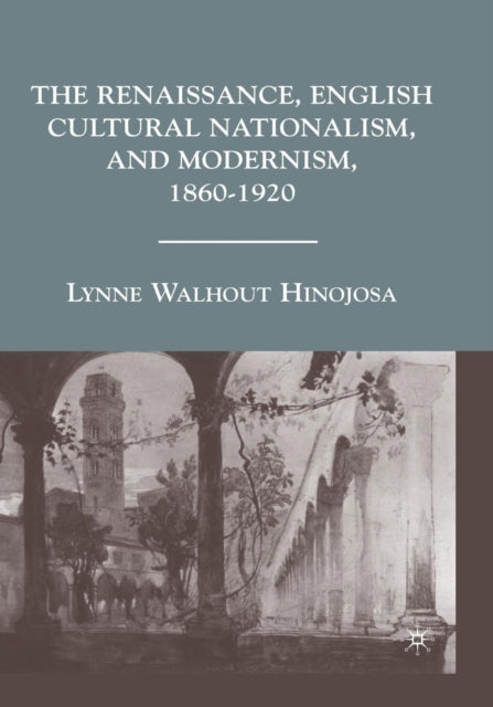 Book cover of: Renaissance, English Cultural Nationalism, and Modernism, 1860–1920. By: L. Hinojosa