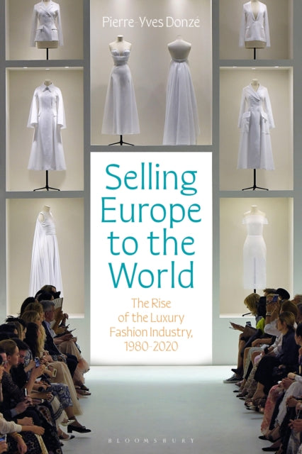Selling Europe to the World, The Rise of the Luxury Fashion Industry, 1980-2020 9781350335783 Pierre-Yves Donzé