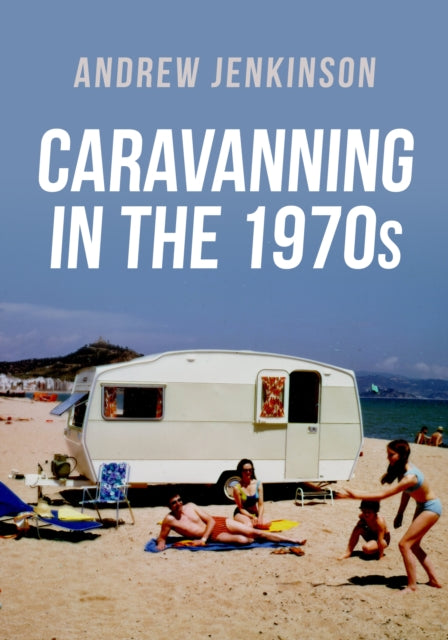 Book cover of: Caravanning in the 1970s. By: Andrew Jenkinson