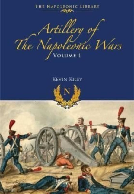Book cover of: Artillery of the Napoleonic Wars. By: Kevin F. Kiley
