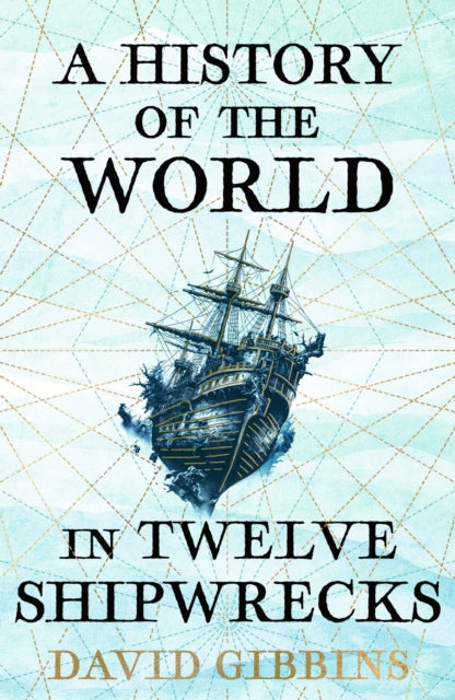 History of the World in Twelve Shipwrecks 9781399603508 David Gibbins