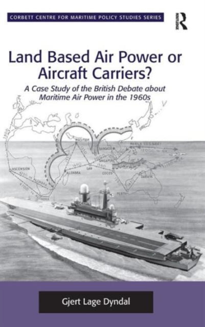 Book cover of: Land Based Air Power or Aircraft Carriers?. By: Gjert Lage Dyndal