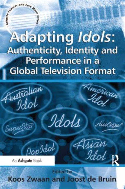 Book cover of: Adapting Idols: Authenticity, Identity and Performance in a Global Television Format. By: Koos Zwaan