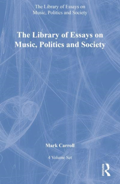 Book cover of: Library of Essays on Music, Politics and Society: 4-Volume Set. By: Mark Carroll