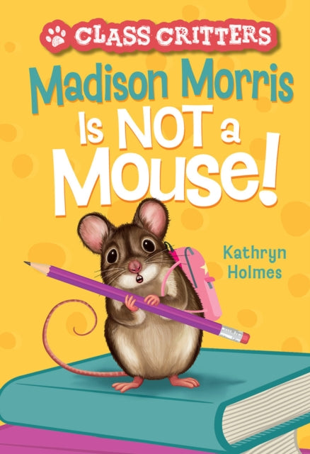 Book cover of: Madison Morris Is NOT a Mouse!. By: Kathryn Holmes