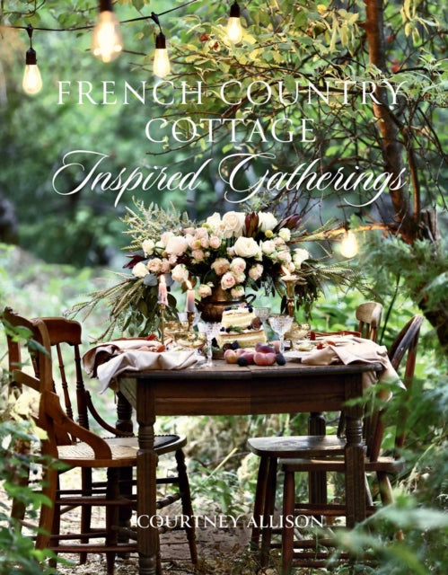 Book cover of: French Country Cottage Inspired Gatherings. By: Courtney Milton