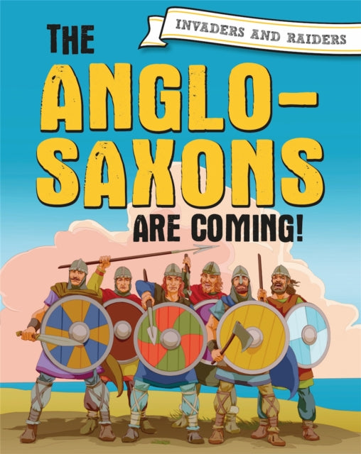 Invaders and Raiders: The Anglo-Saxons are coming! 9781445156910 Paul Mason