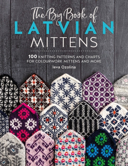 The Big Book of Latvian Mittens, 100 Knitting Patterns and Charts for Colourwork Mittens and More 9781446312667 Ieva Ozolina