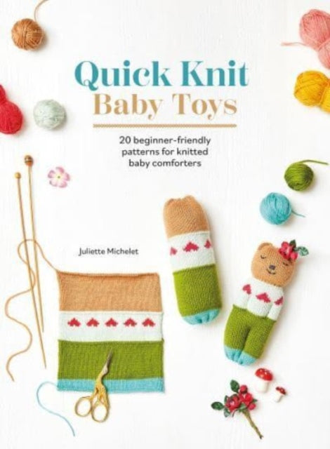 Quick Knit Baby Toys, 20 Beginner-Friendly Patterns for Knitted Baby Comforters 9781446313596 Juliette Michelet