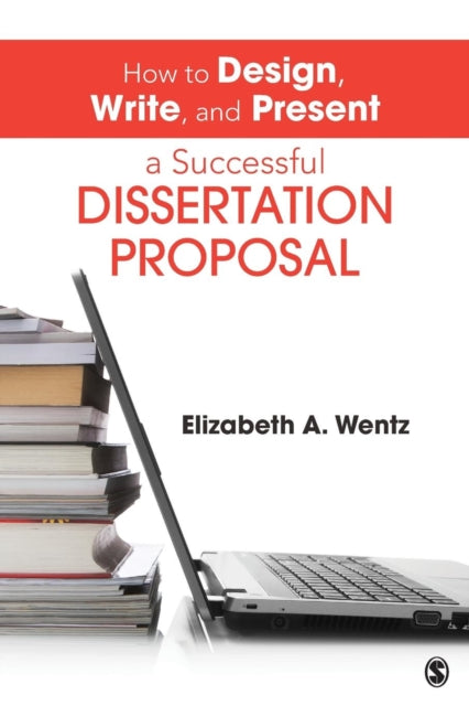 Book cover of: How to Design, Write, and Present a Successful Dissertation Proposal. By: Elizabeth A. Wentz