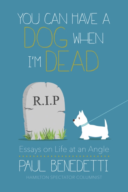 Book cover of: You Can Have a Dog When I'm Dead. By: Paul Benedetti