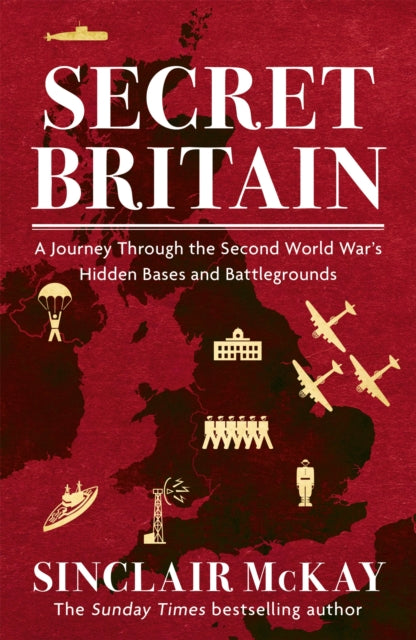 Secret Britain, A journey through the Second World War's hidden bases and battlegrounds 9781472284556 Sinclair McKay