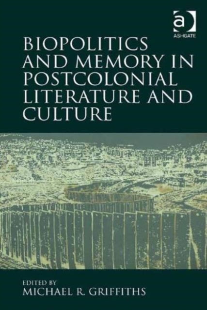 Book cover of: Biopolitics and Memory in Postcolonial Literature and Culture. By: Michael R. Griffiths