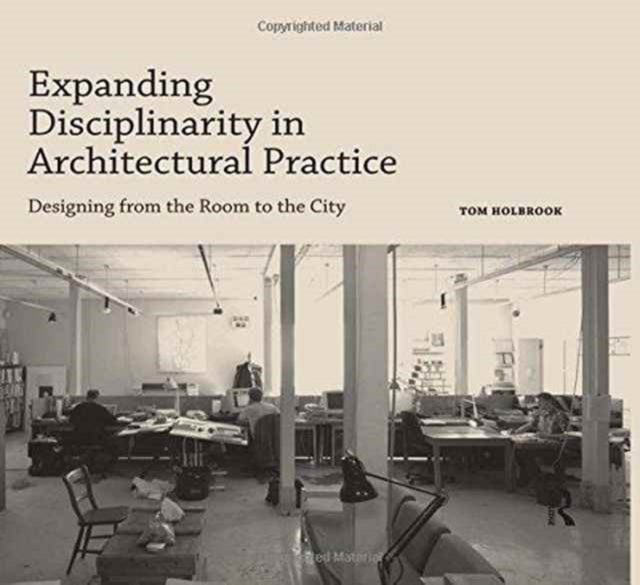 Book cover of: Expanding Disciplinarity in Architectural Practice. By: Tom Holbrook